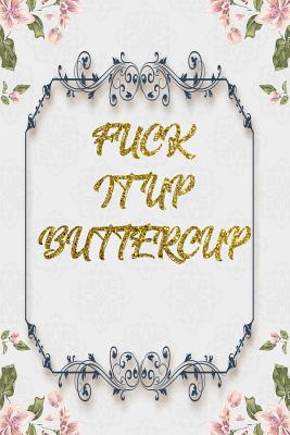 Download Fuck It Up Buttercup: Lined Journal - Flower Lined Diary, Planner, Gratitude, Writing, Travel, Goal, Pregnancy, Fitness, Prayer, Diet, Weight Loss, Food, Grateful, Depression, Habit Bullet Notebook - 6x9 120 pages -  file in PDF
