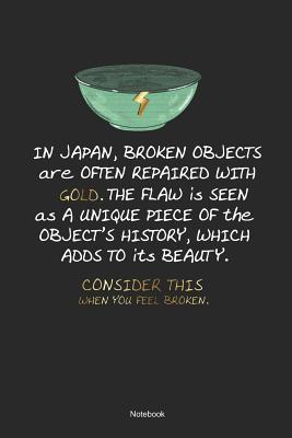 Download In Japan Broken Objects Are Often Repaired With Gold. The Flaw Is Seen As A Unique Piece Of The Objects History, Which Adds to ist Beauty. Consider This When You Feel Broken. Notebook: Mental Healing Notebook (120 Blank Sites 6x9) - Mmhealth Publishing file in ePub
