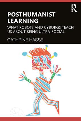 Read Posthumanist Learning. What Robots and Cyborgs Teach us About Being Ultra-social - Cathrine Hasse file in ePub