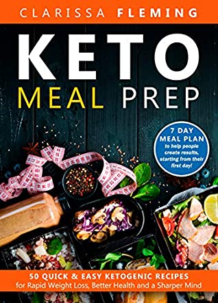 Full Download Keto Meal Prep: 50 Quick & Easy Ketogenic Recipes for Rapid Weight Loss, Better Health and a Sharper Mind (7 Day Meal Plan to help people create results, starting from their first day!) - Clarissa Fleming | PDF