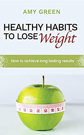 Download Healthy Habits to Lose Weight: How to achieve long lasting results - Amy Green | ePub
