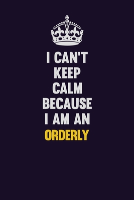 Full Download I can't Keep Calm Because I Am An Orderly: Motivational and inspirational career blank lined gift notebook with matte finish - LISA RESNICK file in ePub