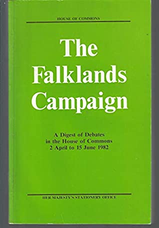 Read Online Falklands Campaign: A Digest of Debates in the House of Commons, 2 April to 15 June 1982 - Great Britain: Parliament: House of Commons | PDF