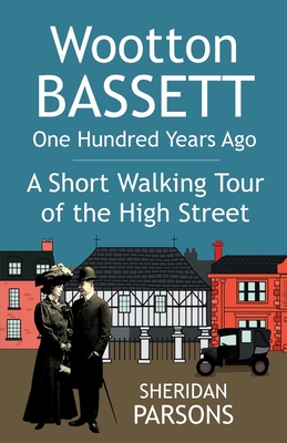 Read Online Wootton Bassett One Hundred Years Ago - A Short Walking Tour of the High Street - Sheridan Parsons | PDF