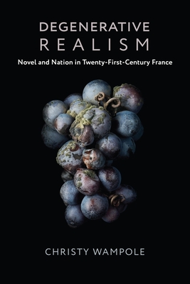 Full Download Degenerative Realism: Novel and Nation in Twenty-First-Century France - Christy Wampole | ePub