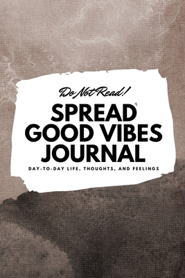 Read Online Do Not Read! Spread Good Vibes Journal: Day-To-Day Life, Thoughts, and Feelings (6x9 Softcover Journal / Notebook) - Sheba Blake | ePub