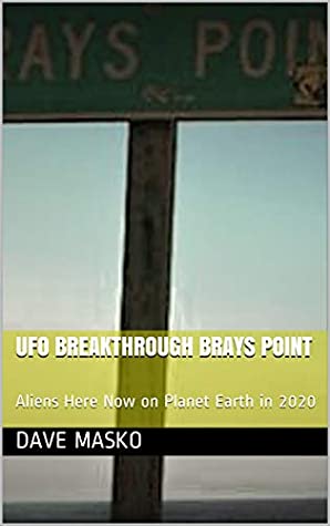 Read Online UFO Breakthrough Brays Point: Aliens Here Now on Planet Earth in 2020 - Dave Masko file in ePub