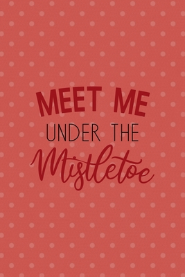Read Meet Me Under The Mistletoe: All Purpose 6x9 Blank Lined Notebook Journal Way Better Than A Card Trendy Unique Gift Coral And White Points Xmas - Steve Wood Ts | PDF