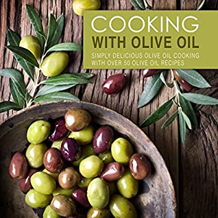 Read Cooking with Olive Oil: Simply Delicious Olive Oil Cooking with Over 50 Olive Oil Recipes (2nd Edition) - BookSumo Press | PDF