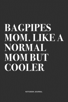 Read Online Bagpipes Mom. Like A Normal Mom But Cooler: A 6x9 Inch Diary Notebook Journal With A Bold Text Font Slogan On A Matte Cover and 120 Blank Lined Pages Makes A Great Alternative To A Card - Piper Swagg Journals | PDF