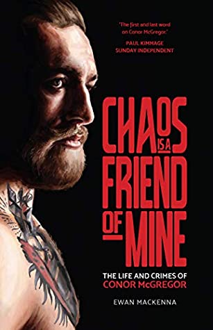Read Online Chaos is a Friend of Mine: The Life and Crimes of Conor McGregor - Ewan MacKenna | PDF