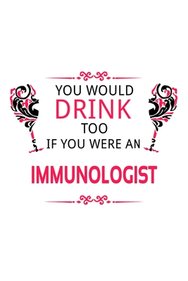 Full Download You Would Drink Too If You Were An Immunologist: New Immunologist Notebook, Immuno Worker Journal Gift, Diary, Doodle Gift or Notebook 6 x 9 Compact Size, 109 Blank Lined Pages -  file in ePub