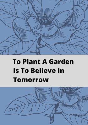 Full Download To Plant A Garden Is To Believe In Tomorrow: Novelty Line Notebook / Journal To Write In Perfect Gift Item (7x10 inches) For Gardeners And Gardening Lovers. - Delight Books file in PDF