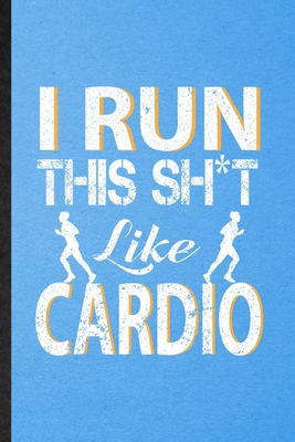 Download I Run This Sh t Like Cardio: Lined Notebook For Gym Workout Training. Funny Ruled Journal For Physical Fitness Fit Trainer. Unique Student Teacher Blank Composition/ Planner Great For Home School Office Writing - Eli M Splendid Practical Popular Design file in PDF