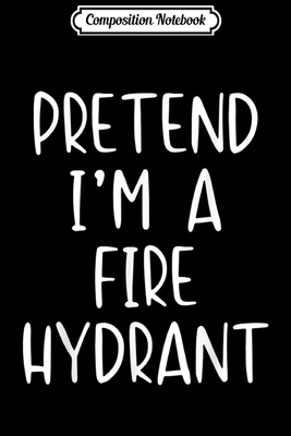 Read Online Composition Notebook: Pretend I'm A Fire Hydrant Halloween Costume Lazy Easy Journal/Notebook Blank Lined Ruled 6x9 100 Pages - Karolina Koch | ePub
