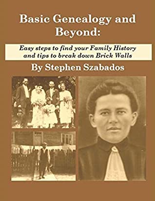 Read Online Basic Genealogy and Beyond:: Easy steps to find your Family History and tips to break down Brick Walls (Genealogy Research Book 2) - Stephen Szabados | PDF