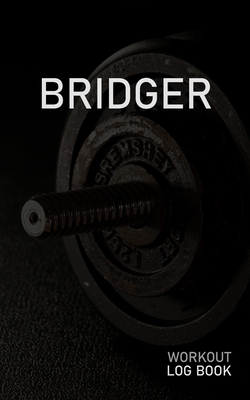 Read Bridger: Blank Daily Workout Log Book Track Exercise Type, Sets, Reps, Weight, Cardio, Calories, Distance & Time Space to Record Stretches, Warmup, Cooldown & Water Intake Custom Personalized First Name Initial B Dumbbell Cover - Gainz Publications file in PDF